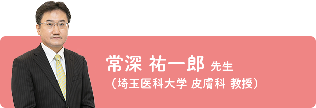 常深 裕一郎 先生 （埼玉医科大学 皮膚科 教授）